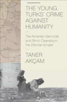 The Young Turks' Crime Against Humanity - Taner Akçam