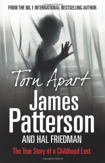 Torn Apart: The Heartbreaking Story of a Childhood Lost - James Patterson