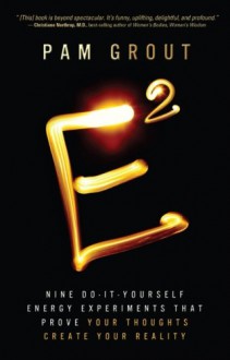 E-Squared: Nine Do-It-Yourself Energy Experiments That Prove Your Thoughts Create Your Reality - Pam Grout