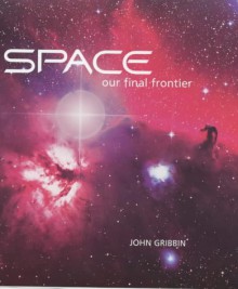 Space: Our Final Frontier - John Gribbin