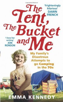 The Tent, the Bucket and Me - Emma Kennedy