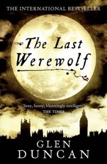 The Last Werewolf - Glen Duncan