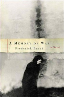 A Memory of War: A Novel - Frederick Busch