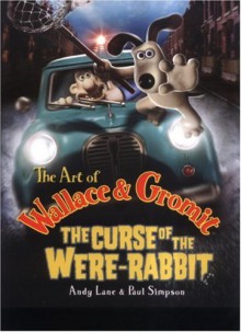 The Art of Wallace & Gromit: The Curse of the Were-rabbit - Andy Lane, Paul Simpson