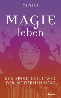 Magie leben: Der spirituelle Weg der modernen Hexe (German Edition) - Claire