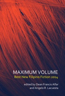 Maximum Volume: Best New Philippine Fiction 2014 - Dean Francis Alfar, Angelo R. Lacuesta