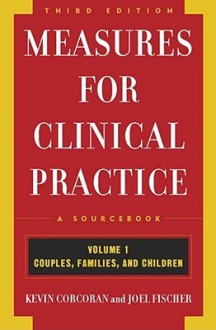 Measures for Clinical Practice: A Sourcebook: Volume 1: Couples, Families, and Children, Third Edition - Kevin Corcoran, Joel Fischer