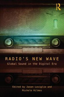 Radio's New Wave: Global Sound in the Digital Era - Michele Hilmes, Jason Loviglio