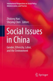 Social Issues in China: Gender, Ethnicity, Labor, and the Environment (International Perspectives on Social Policy, Administration, and Practice) - Zhidong Hao, Sheying Chen