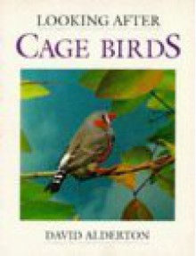 Looking After Cage Birds - David Alderton