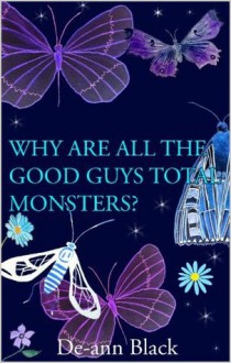 Why are all the Good Guys Monsters - De-ann Black