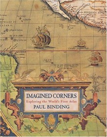 Imagined Corners: Exploring the World's First Atlas - Paul Binding