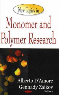 New Topics in Monomer and Polymers Research - Alberto D'Amore, Gennady E. Zaikov