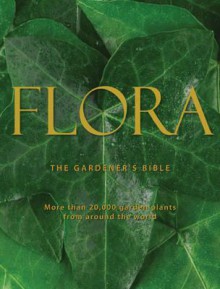 Flora: The Gardener's Bible: More Than 20,000 Garden Plants from Around the World - Tony Lord