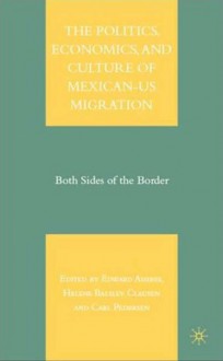 The Politics, Economics, and Culture of Mexican-US Migration: Both Sides of the Border - Edward Ashbee, Edward Ashbee, Helene Balslev Clausen