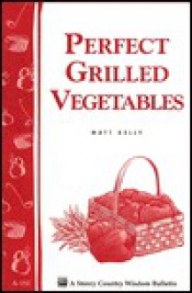 Perfect Grilled Vegetables: Storey's Country Wisdom Bulletin A-152 - Matt Kelly