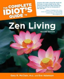 The Complete Idiot's Guide to Zen Living, 2nd Edition - Gary R. McClain, Eve Adamson