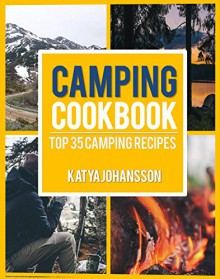 Camping Cookbook: Top 35 Camping Recipes - katya johansson