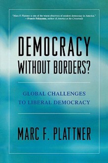 Democracy without Borders? Global Challenges to Liberal Democracy - Marc F. Plattner