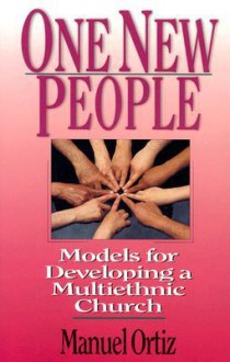 One New People: Models for Developing a Multiethnic Church - Manuel Ortiz