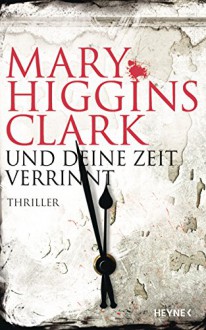 Und deine Zeit verrinnt: Thriller - Mary Higgins Clark, Karl-Heinz Ebnet