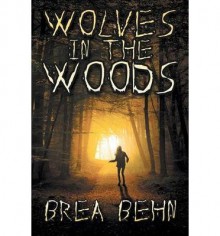 [ Wolves in the Woods (First Printing) Behn, Brea ( Author ) ] { Paperback } 2014 - Brea Behn