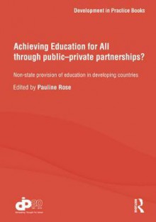 Achieving Educat for All Through Pp: Non-State Provision of Education in Developing Countries - Pauline Rose