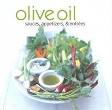 Olive Oil: Sauces, Appetizers, & Entrees - Ryland Peters & Small