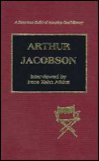 Arthur Jacobson: Interviewed by Irene Kahn Atkins - Irene K. Atkins, Arthur Jacobson, Selise E. Eiseman, David Stenn