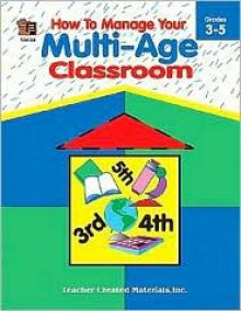 How to Manage Your Multi-Age Classroom, Grades 3-5 - Angela Bolton