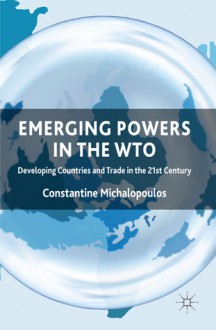 Emerging Powers in the WTO: Developing Countries and Trade in the 21st Century - Constantine Michalopoulos