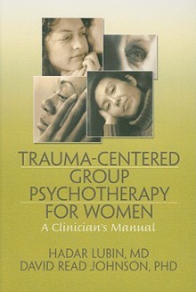 Trauma-Centered Group Psychotherapy for Women: A Clinician's Manual - Hadar Lubin, David Johnson