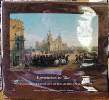 Eyewitness to War: Prints & Daguerreotypes of the Mexican War, 1846-1848 - Martha A. Sandweiss