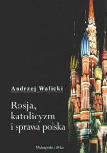 Rosja, katolicyzm i sprawa polska - Andrzej Walicki