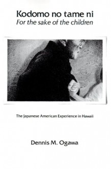 Kodomo No Tame Ni--For the Sake of the Children: The Japanese American Experience in Hawaii - Dennis M. Ogawa, Glen Grant, Lawrence H. Fuchs