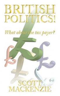 British Politics!: What about the Tax Payer? - Scott MacKenzie