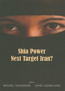 Shia Power: Next Target Iran? - Michel Korinman, John Laughland