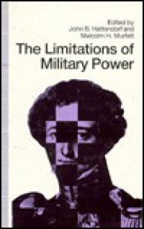 The Limitations of Military Power: Essays Presented to Professor Norman Gibbs, on His Eightieth Birthday - John B. Hattendorf, Malcolm H. Murfett