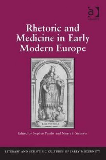 Rhetoric and Medicine in Early Modern Europe. Edited by Stephen Pender, Nancy S. Struever - Stephen Pender