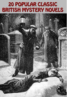 20 POPULAR CLASSIC BRITISH MYSTERY NOVELS: HENRY DUNBAR, BIRDS OF PREY, RUN TO EARTH, CHARLOTTE'S INHERITANCE, MADAME MIDAS, HAGAR OF THE PAWN-SHOP, THE BISHOP'S SECRET, and many more... - MARY ELIZABETH BRADDON, FERGUS HUME, LOUIS TRACY, EDGAR WALLACE, JOSEPH SMITH FLETCHER