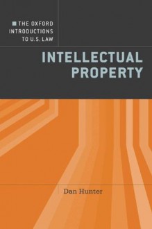 The Oxford Introductions to U.S. Law: Intellectual Property - Dan Hunter, Series Editor: Dennis Patterson