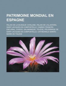 Patrimoine Mondial En Espagne: Palais de La Musique Catalane, Palais de L'Aljaferia, Saint-Jacques-de-Compostelle, Camino Frances, Escurial, Oviedo, Salamanque, Tolede, Pelerinage de Saint-Jacques-de-Compostelle - Livres Groupe