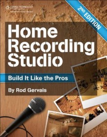 Home Recording Studio: Build it Like the Pros - Gervais