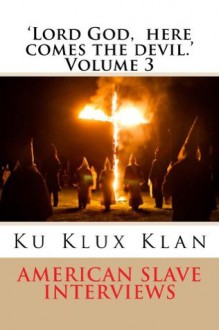 'Lord God, Here Comes the Devil.' Volume 3: American Slave Encounters with the Ku Klux Klan - Writers Project, Federal, Stephen Ashley