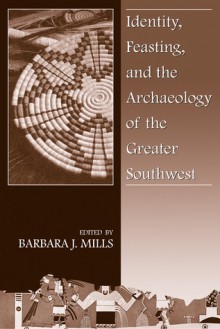 Identity, Feasting and the Archaeology of the Greater Southwest - Barbara J. Mills