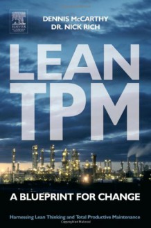 Lean TPM: A Blueprint for Change (Tudor Business Publishing S) - Dennis McCarthy, Nick Rich Director of Research Cardiff Business School Lean Enterprise Research Centre.Senior Research Fellow sponsored by the accountancy and audit firm Deloitte and Toche. Author of Creating the Lean Enterprise 1997 Arnacorn. Recipie