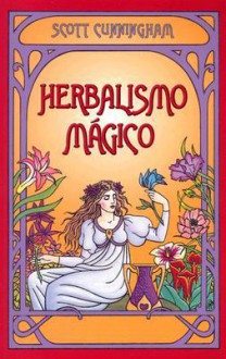 Herbalismo Magico = Magical Herbalism - Scott Cunningham, Edgar Rojas, Hector Ramirez