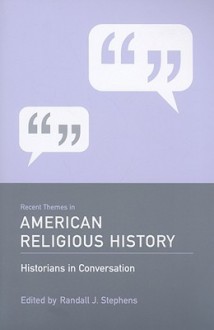 Recent Themes In American Religious History: Historians In Conversation - Randall J. Stephens