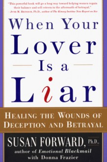 When Your Lover Is a Liar: Healing the Wounds of Deception and Betrayal - Susan Forward, Donna Frazier