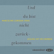 Und du bist nicht zurückgekommen - Marceline Loridan-Ivens, Iris Berben, Der Audio Verlag